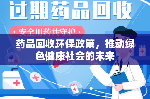 泰安药品回收环保政策，推动绿色健康社会的未来