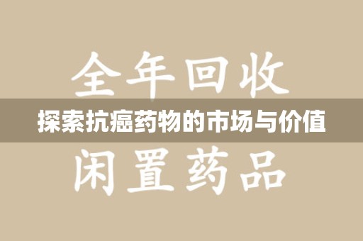 泰安探索抗癌药物的市场与价值
