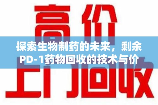 泰安探索生物制药的未来，剩余PD-1药物回收的技术与价值