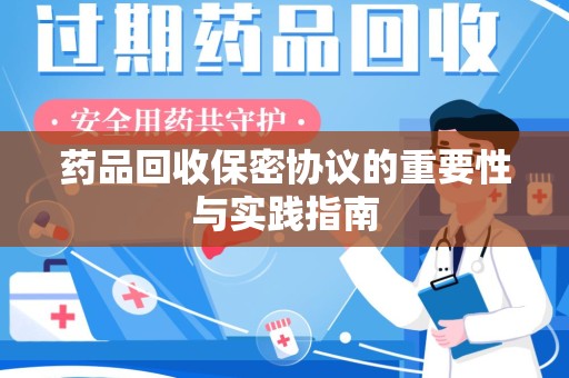 泰安药品回收保密协议的重要性与实践指南