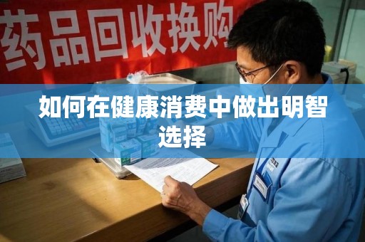 泰安如何在健康消费中做出明智选择