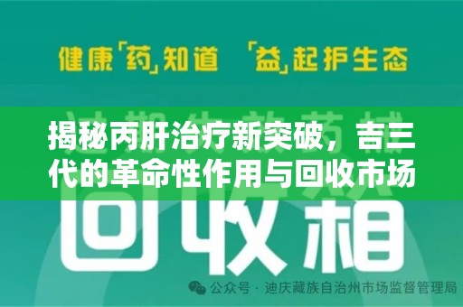 泰安揭秘丙肝治疗新突破，吉三代的革命性作用与回收市场的隐秘角落