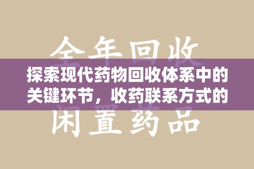 泰安探索现代药物回收体系中的关键环节，收药联系方式的作用与优化