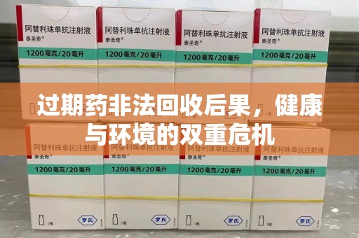 泰安过期药非法回收后果，健康与环境的双重危机