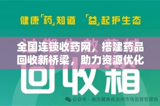 泰安全国连锁收药网，搭建药品回收新桥梁，助力资源优化配置