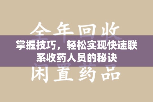 泰安掌握技巧，轻松实现快速联系收药人员的秘诀