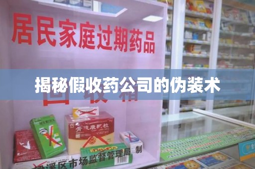泰安揭秘假收药公司的伪装术