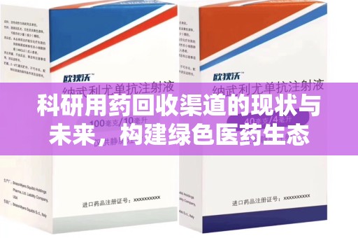 泰安科研用药回收渠道的现状与未来，构建绿色医药生态