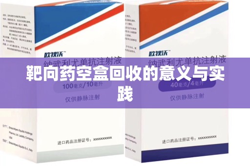 泰安靶向药空盒回收的意义与实践