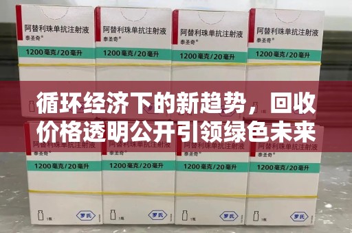 泰安循环经济下的新趋势，回收价格透明公开引领绿色未来