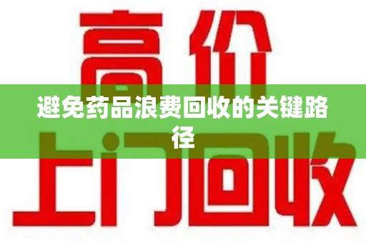 泰安避免药品浪费回收的关键路径