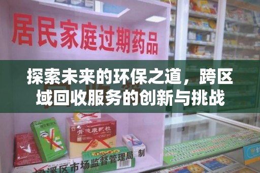 泰安探索未来的环保之道，跨区域回收服务的创新与挑战