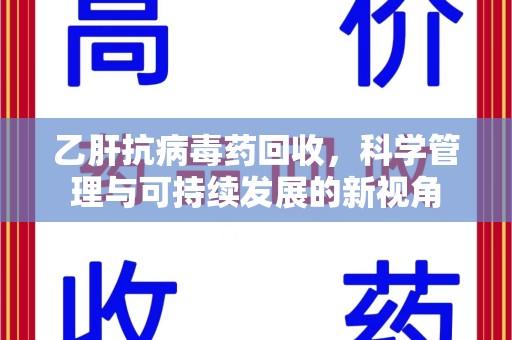 泰安乙肝抗病毒药回收，科学管理与可持续发展的新视角