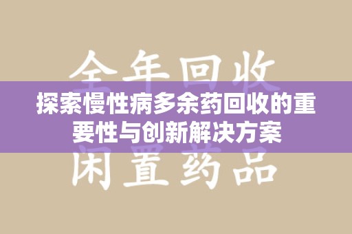 泰安探索慢性病多余药回收的重要性与创新解决方案