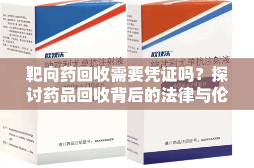 泰安靶向药回收需要凭证吗？探讨药品回收背后的法律与伦理