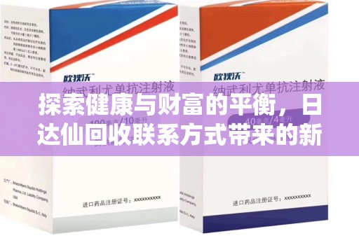 泰安探索健康与财富的平衡，日达仙回收联系方式带来的新机遇