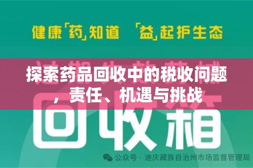 泰安探索药品回收中的税收问题，责任、机遇与挑战