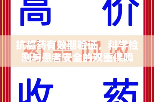 泰安抗癌药有效期验证，科学检测与患者安全的双重保障