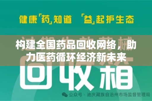 泰安构建全国药品回收网络，助力医药循环经济新未来
