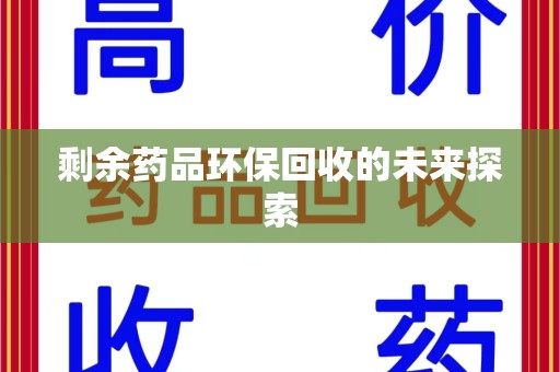 泰安剩余药品环保回收的未来探索