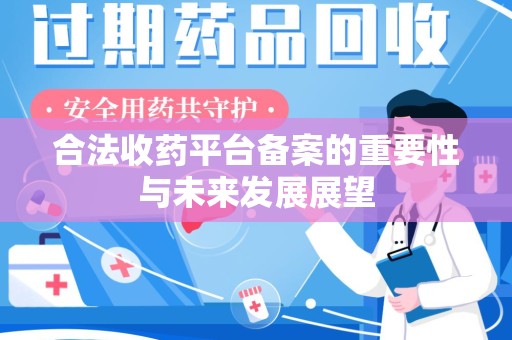 泰安合法收药平台备案的重要性与未来发展展望