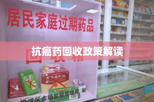 泰安抗癌药回收政策解读