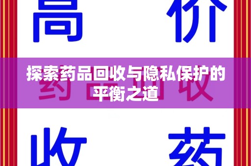 泰安探索药品回收与隐私保护的平衡之道