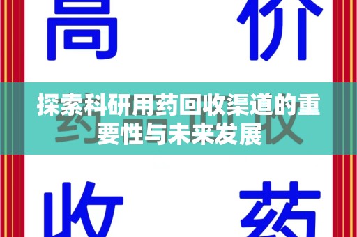 泰安探索科研用药回收渠道的重要性与未来发展