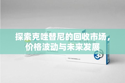 泰安探索克唑替尼的回收市场，价格波动与未来发展