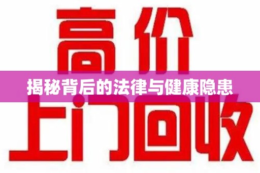泰安揭秘背后的法律与健康隐患