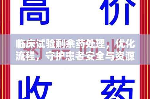 泰安临床试验剩余药处理，优化流程，守护患者安全与资源利用
