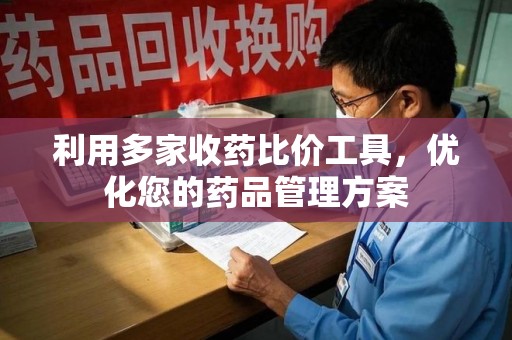 泰安利用多家收药比价工具，优化您的药品管理方案