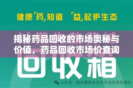 泰安揭秘药品回收的市场奥秘与价值，药品回收市场价查询的新趋势