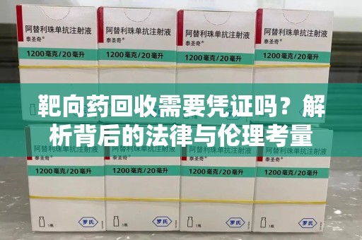 泰安靶向药回收需要凭证吗？解析背后的法律与伦理考量