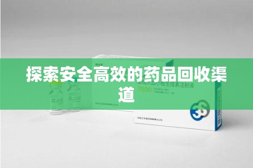 泰安探索安全高效的药品回收渠道