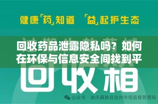 泰安回收药品泄露隐私吗？如何在环保与信息安全间找到平衡