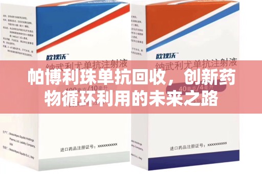 泰安帕博利珠单抗回收，创新药物循环利用的未来之路