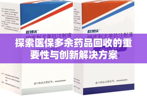 泰安探索医保多余药品回收的重要性与创新解决方案