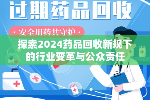 泰安探索2024药品回收新规下的行业变革与公众责任