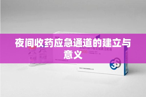 泰安夜间收药应急通道的建立与意义