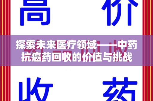 泰安探索未来医疗领域——中药抗癌药回收的价值与挑战