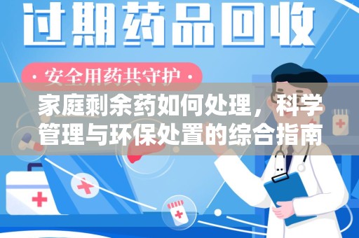 泰安家庭剩余药如何处理，科学管理与环保处置的综合指南