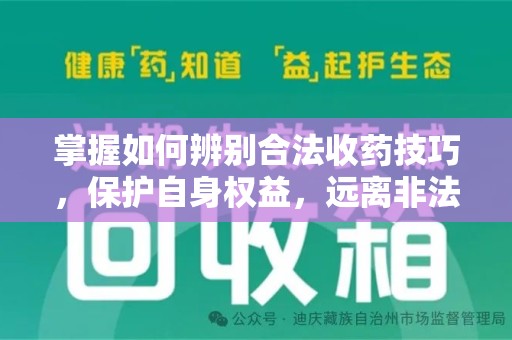 泰安掌握如何辨别合法收药技巧，保护自身权益，远离非法交易