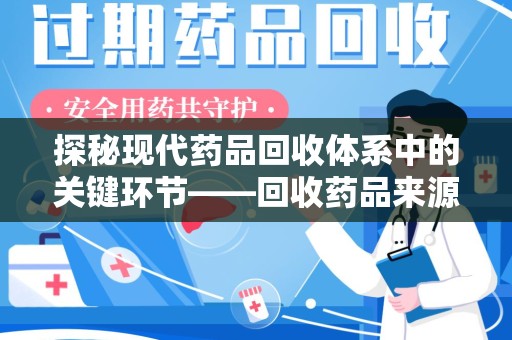 泰安探秘现代药品回收体系中的关键环节——回收药品来源审核