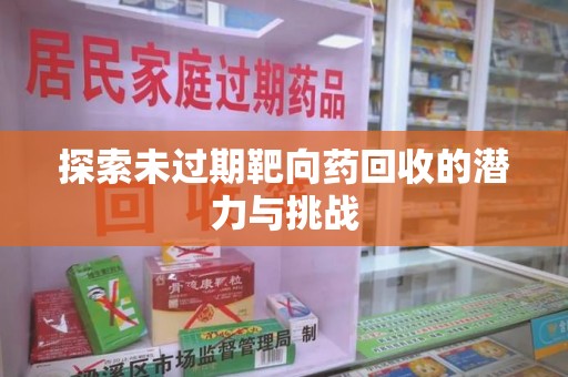 泰安探索未过期靶向药回收的潜力与挑战