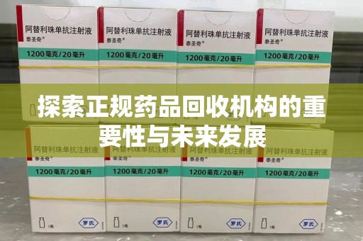 泰安探索正规药品回收机构的重要性与未来发展