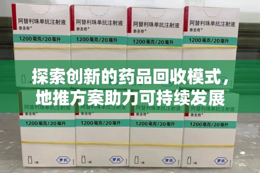 泰安探索创新的药品回收模式，地推方案助力可持续发展