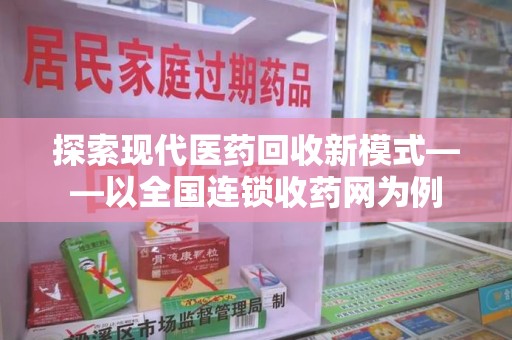 泰安探索现代医药回收新模式——以全国连锁收药网为例