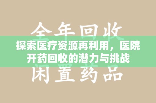 泰安探索医疗资源再利用，医院开药回收的潜力与挑战