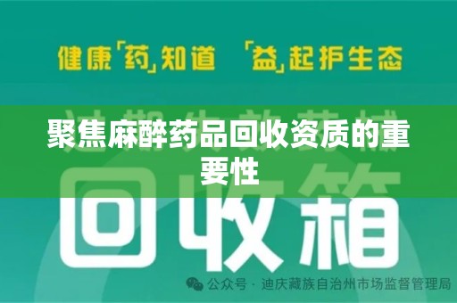 泰安聚焦麻醉药品回收资质的重要性
